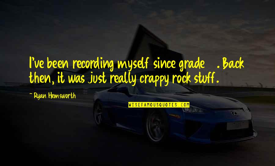 Nonkululeko Quotes By Ryan Hemsworth: I've been recording myself since grade 10. Back