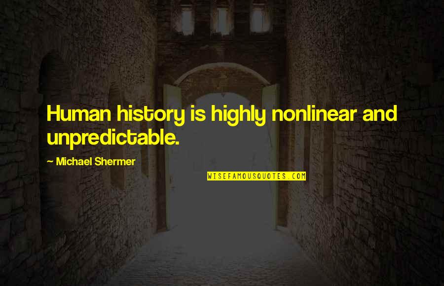 Nonlinear Quotes By Michael Shermer: Human history is highly nonlinear and unpredictable.