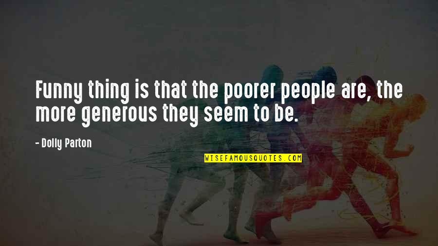 Nonliving Factors Quotes By Dolly Parton: Funny thing is that the poorer people are,