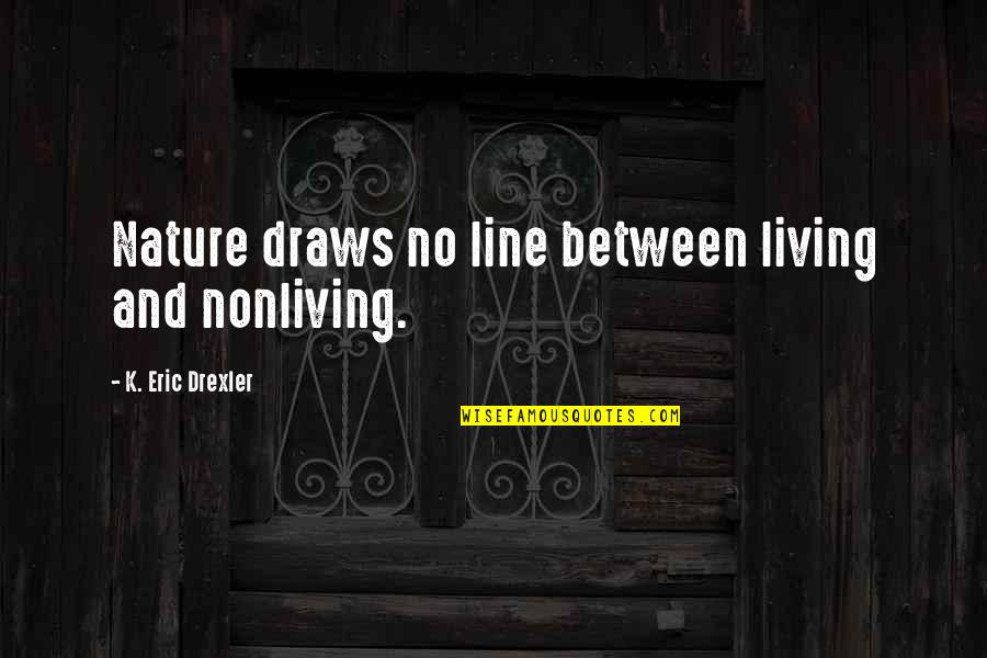 Nonliving Quotes By K. Eric Drexler: Nature draws no line between living and nonliving.