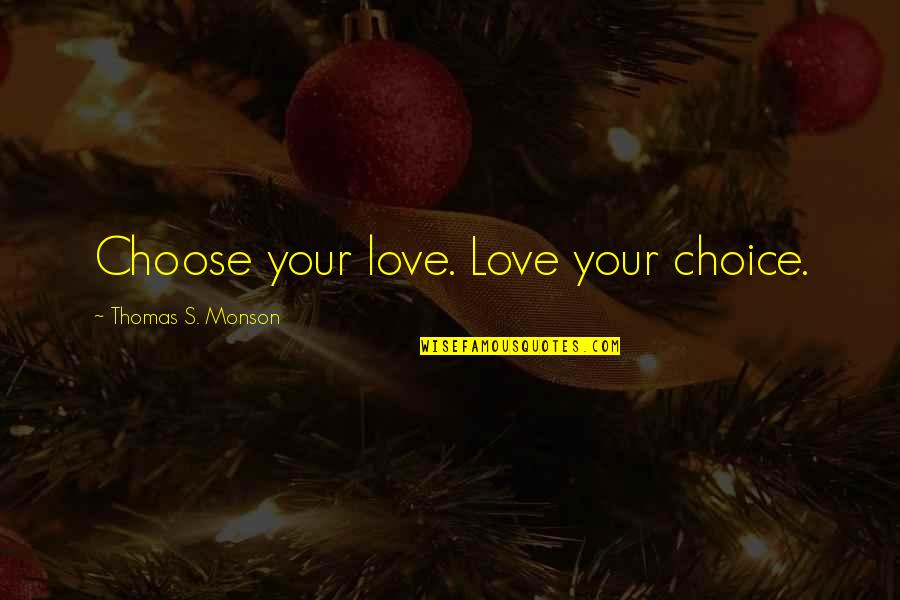 Nonlocal Connection Quotes By Thomas S. Monson: Choose your love. Love your choice.