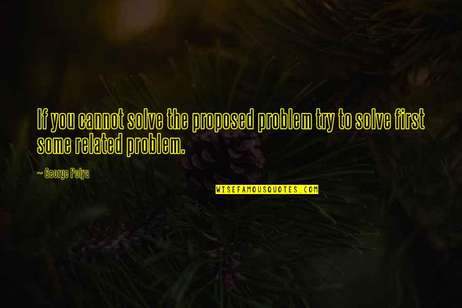 Nonman Quotes By George Polya: If you cannot solve the proposed problem try
