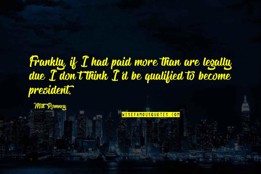 Nonmani Quotes By Mitt Romney: Frankly, if I had paid more than are Nonmani Quotes By Mitt Romney: Frankly, if I had paid more than are