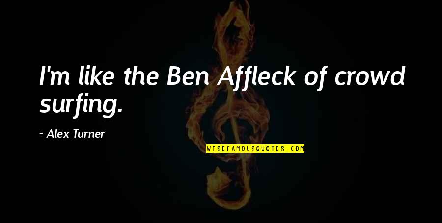 Nonmarket Rationing Quotes By Alex Turner: I'm like the Ben Affleck of crowd surfing.