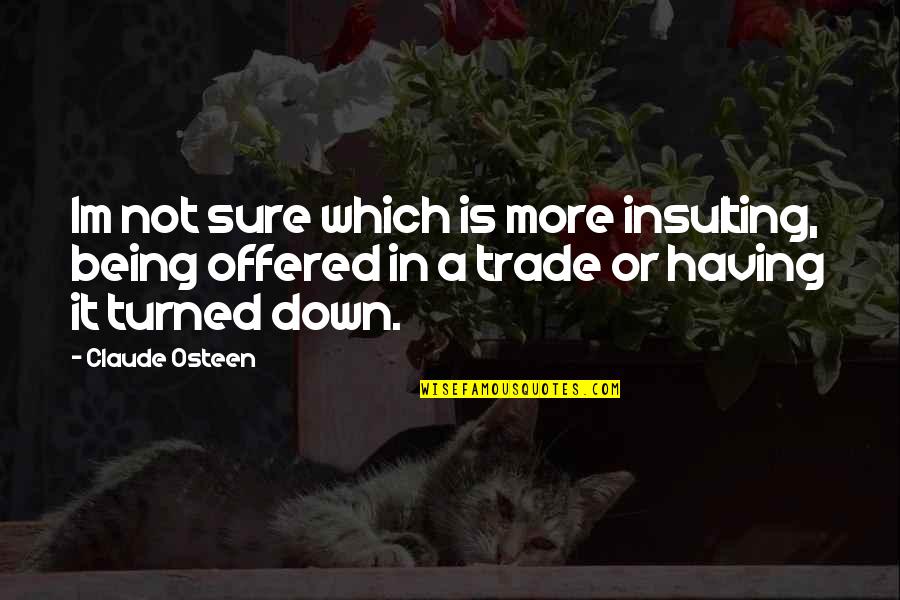Nonmarket Rationing Quotes By Claude Osteen: Im not sure which is more insulting, being
