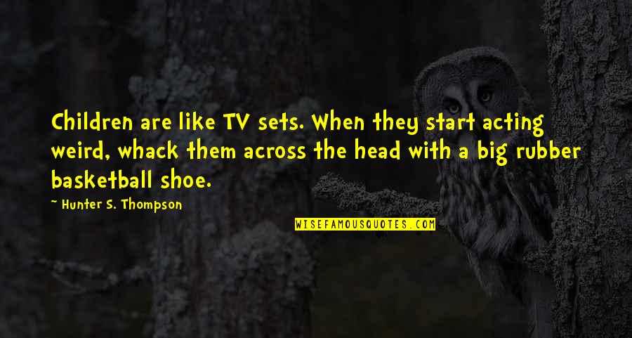 Nonmarried Quotes By Hunter S. Thompson: Children are like TV sets. When they start