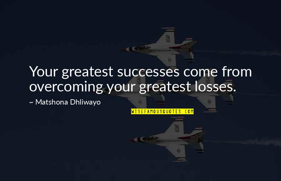 Nonmarried Quotes By Matshona Dhliwayo: Your greatest successes come from overcoming your greatest