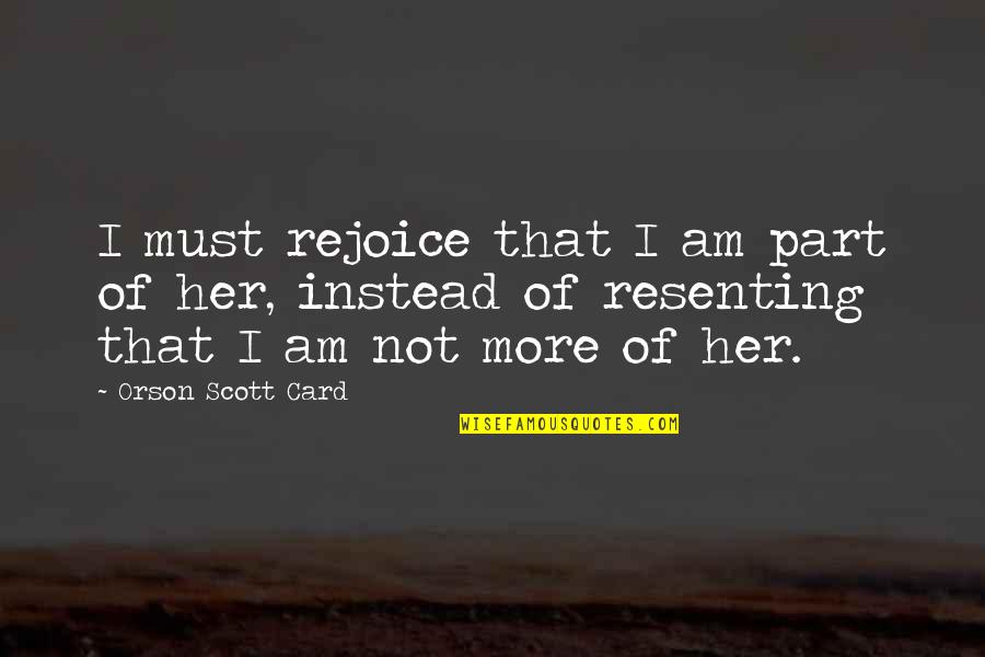 Nonmaterialistic Quotes By Orson Scott Card: I must rejoice that I am part of