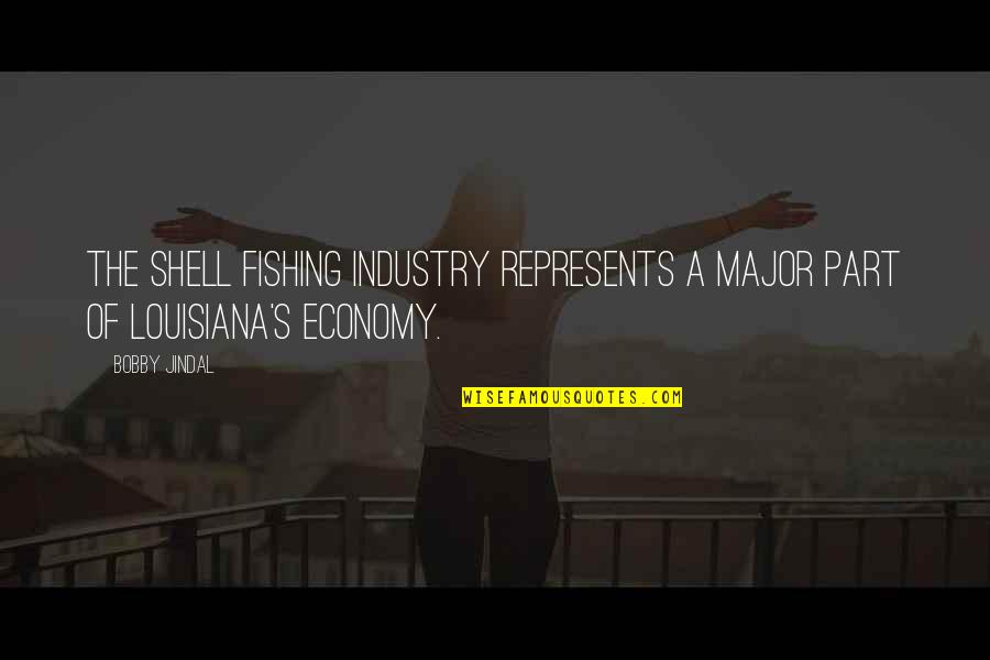 Nonmetallic Period Quotes By Bobby Jindal: The shell fishing industry represents a major part