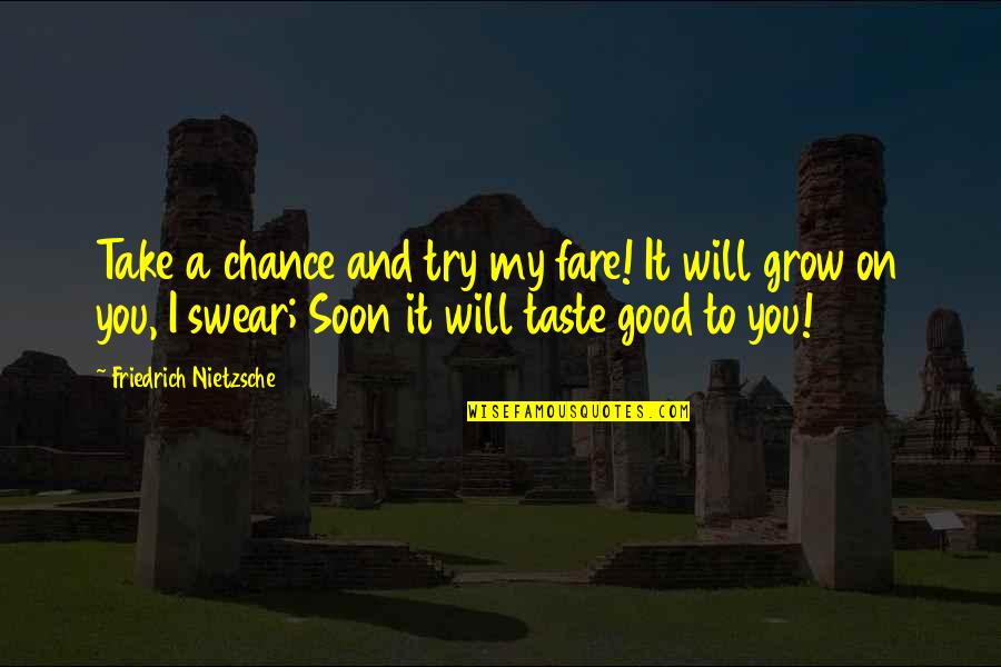 Nonmetallic Quotes By Friedrich Nietzsche: Take a chance and try my fare! It Nonmetallic Quotes By Friedrich Nietzsche: Take a chance and try my fare! It