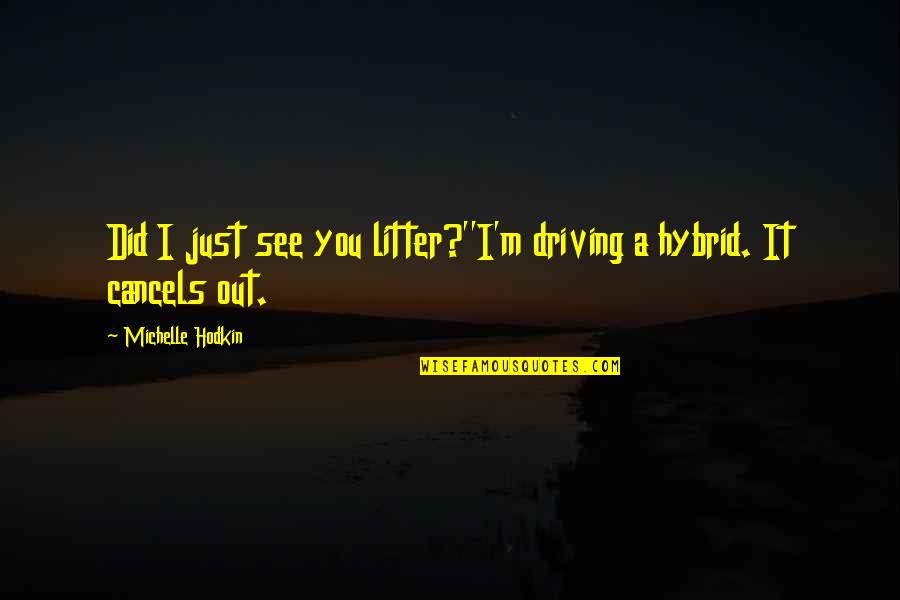 Nonmetallic Quotes By Michelle Hodkin: Did I just see you litter?''I'm driving a Nonmetallic Quotes By Michelle Hodkin: Did I just see you litter?''I'm driving a