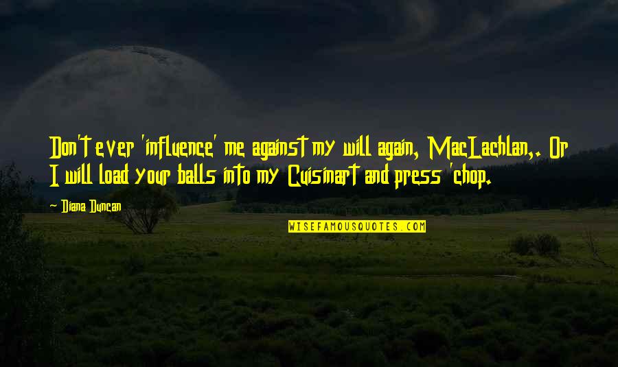 Nonmetallic Sheathed Quotes By Diana Duncan: Don't ever 'influence' me against my will again, Nonmetallic Sheathed Quotes By Diana Duncan: Don't ever 'influence' me against my will again,