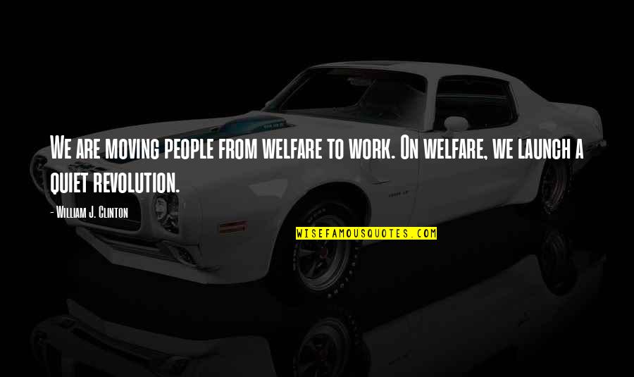 Nonmilitary Quotes By William J. Clinton: We are moving people from welfare to work.