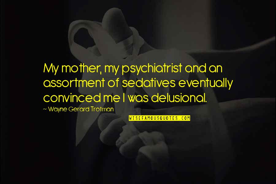 Nonmonetary Assets Quotes By Wayne Gerard Trotman: My mother, my psychiatrist and an assortment of