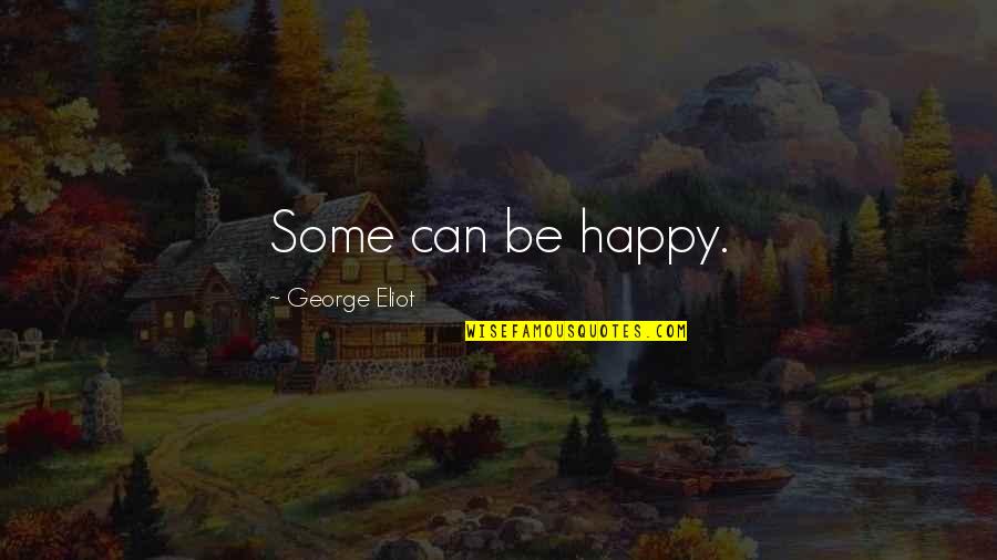 Nonmonetary Quotes By George Eliot: Some can be happy.