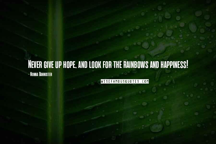 Nonna Bannister quotes: Never give up hope, and look for the rainbows and happiness!