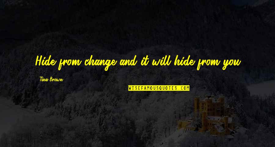 Nonna Katia Quotes By Tina Brown: Hide from change and it will hide from