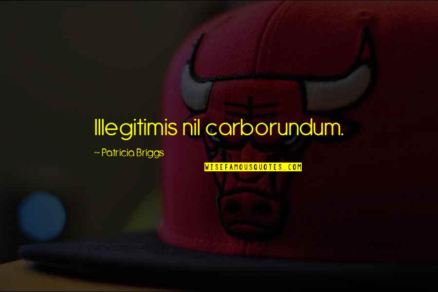 Nonnef Quotes By Patricia Briggs: Illegitimis nil carborundum.