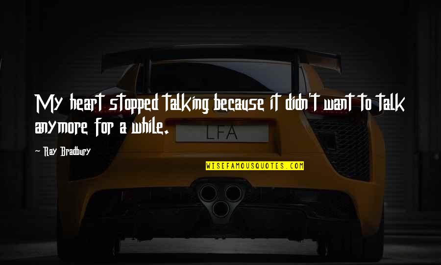 Nonnef Quotes By Ray Bradbury: My heart stopped talking because it didn't want