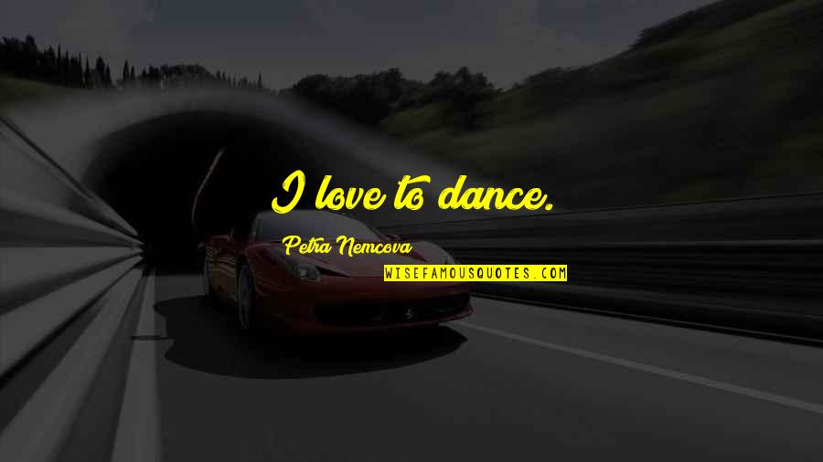 Nonnegative Real Numbers Quotes By Petra Nemcova: I love to dance.