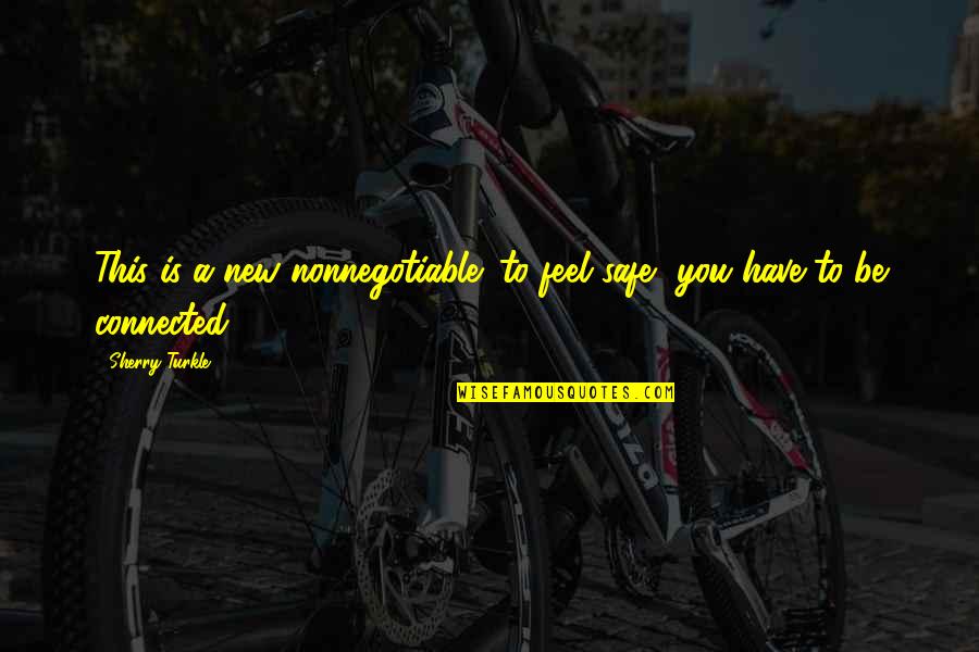 Nonnegotiable Quotes By Sherry Turkle: This is a new nonnegotiable: to feel safe,