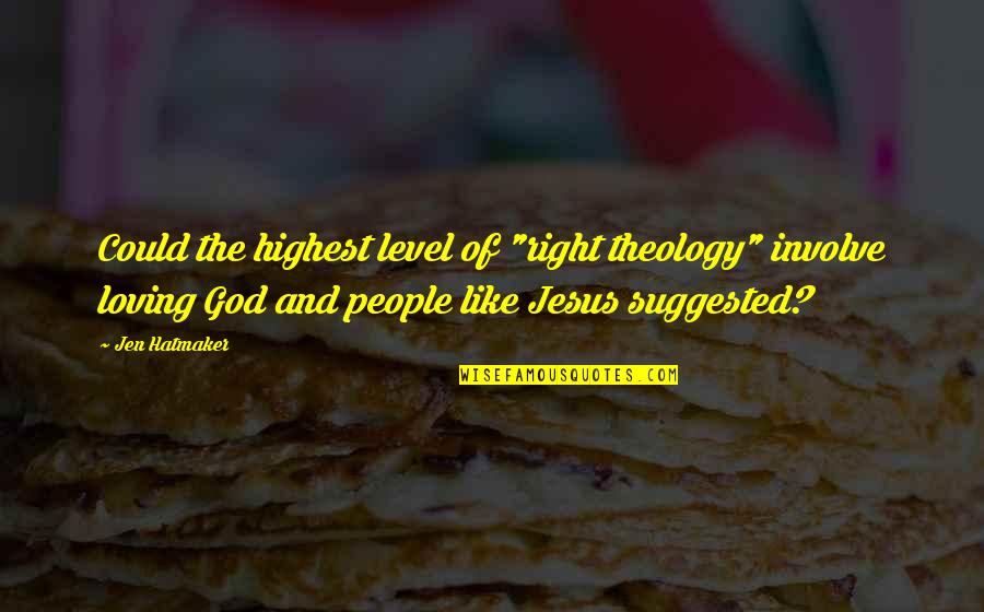 Nonnenberg Abby Quotes By Jen Hatmaker: Could the highest level of "right theology" involve Nonnenberg Abby Quotes By Jen Hatmaker: Could the highest level of "right theology" involve