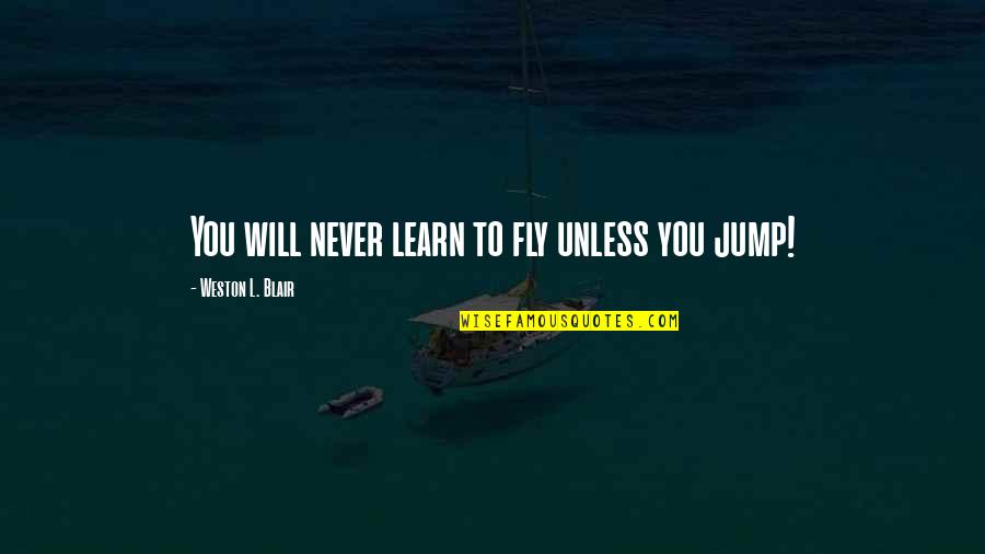 Nonnie Cakes Quotes By Weston L. Blair: You will never learn to fly unless you