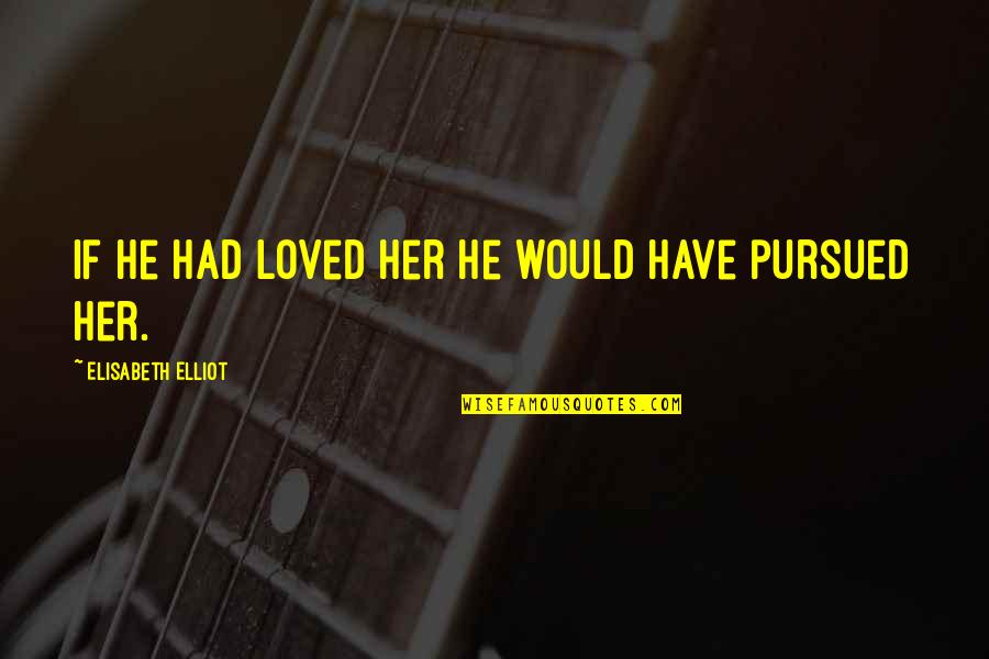 Nonny Nadirah Quotes By Elisabeth Elliot: If he had loved her he would have