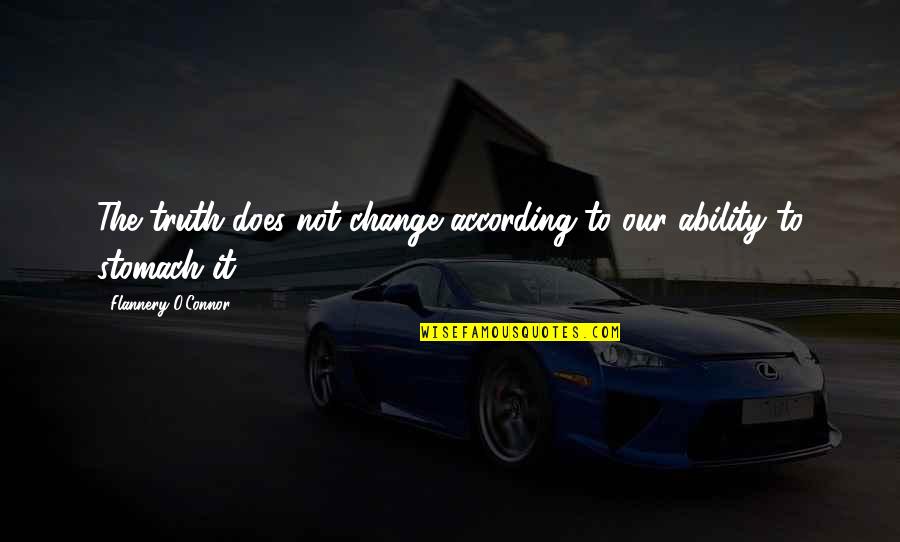 Nonomura Ninsei Quotes By Flannery O'Connor: The truth does not change according to our Nonomura Ninsei Quotes By Flannery O'Connor: The truth does not change according to our