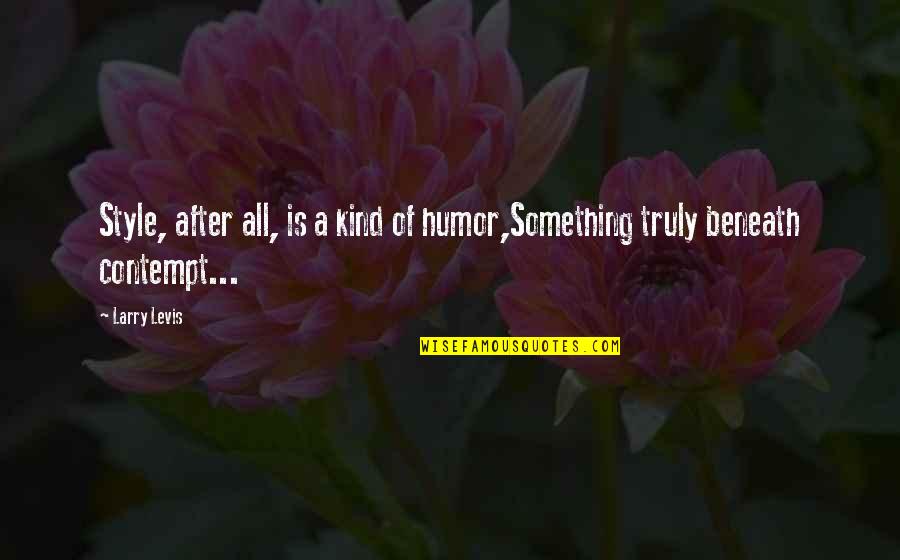Nonomura Ninsei Quotes By Larry Levis: Style, after all, is a kind of humor,Something