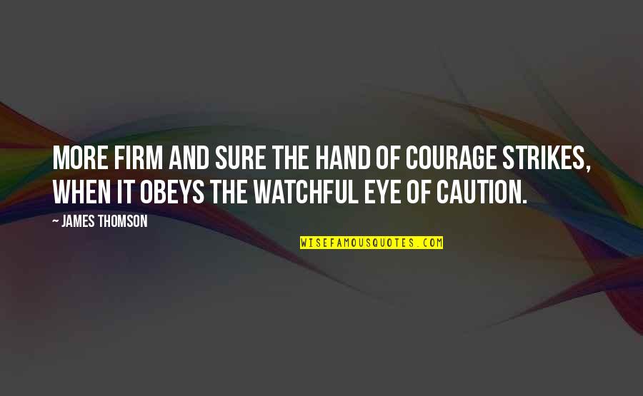 Nononono Quotes By James Thomson: More firm and sure the hand of courage