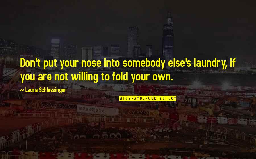 Nonordinary Quotes By Laura Schlessinger: Don't put your nose into somebody else's laundry,