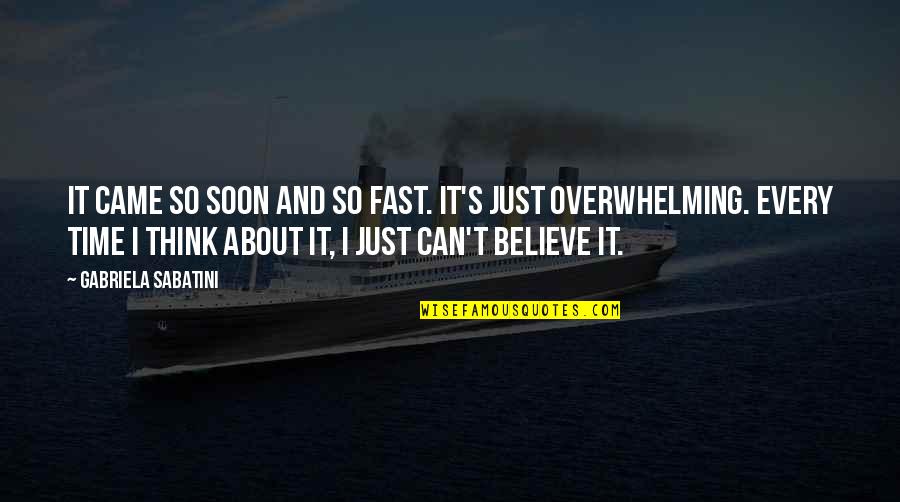 Nonostante Tutto Quotes By Gabriela Sabatini: It came so soon and so fast. It's