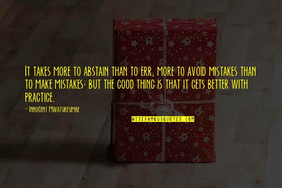 Nonostante Tutto Quotes By Innocent Mwatsikesimbe: It takes more to abstain than to err,