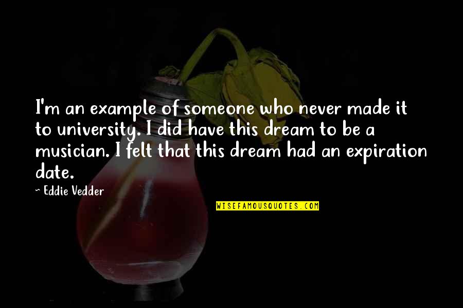 Nonotak Quotes By Eddie Vedder: I'm an example of someone who never made Nonotak Quotes By Eddie Vedder: I'm an example of someone who never made