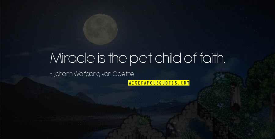 Nonotak Quotes By Johann Wolfgang Von Goethe: Miracle is the pet child of faith.