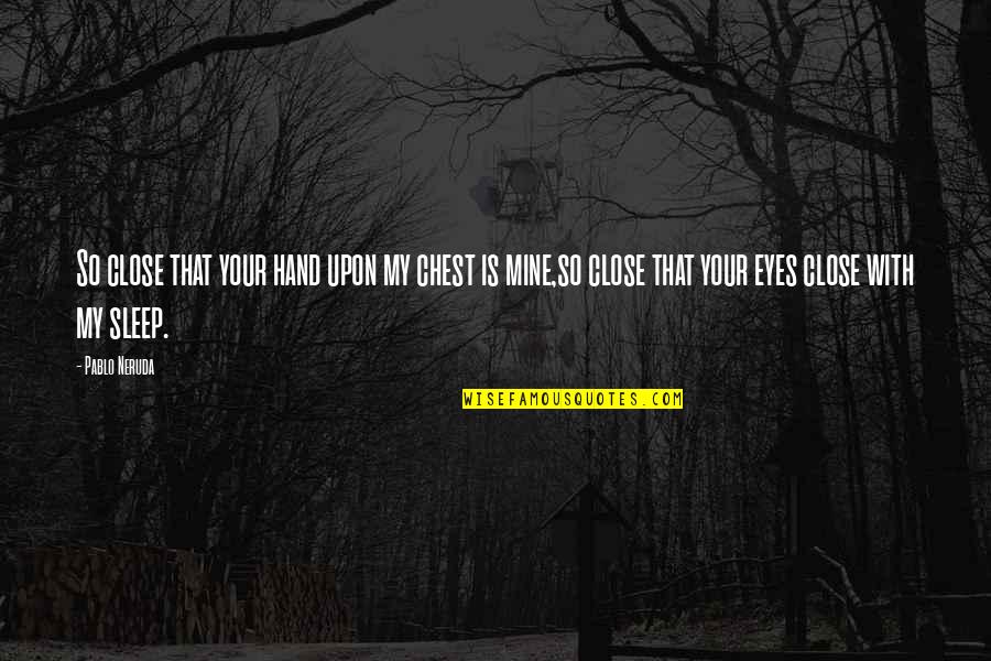 Nonoy Baclao Quotes By Pablo Neruda: So close that your hand upon my chest Nonoy Baclao Quotes By Pablo Neruda: So close that your hand upon my chest