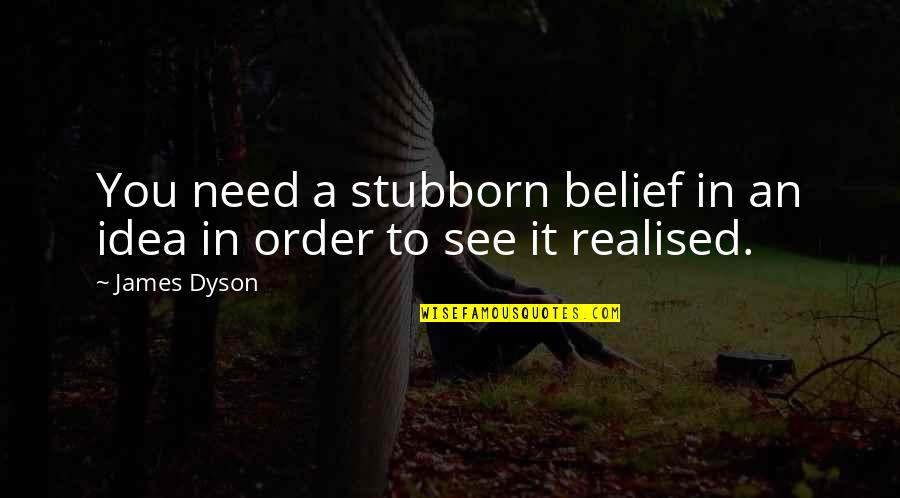 Nonpathological Quotes By James Dyson: You need a stubborn belief in an idea