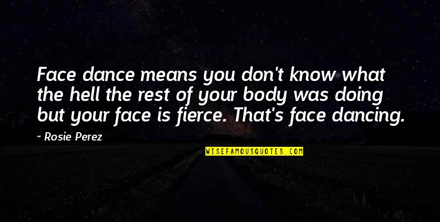 Nonpathological Quotes By Rosie Perez: Face dance means you don't know what the