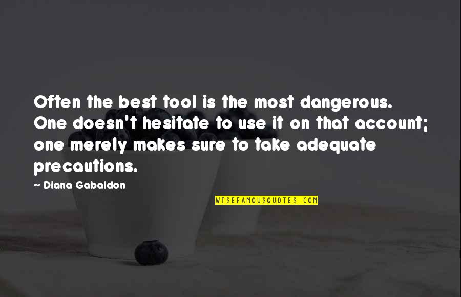 Nonpeculiar Quotes By Diana Gabaldon: Often the best tool is the most dangerous.
