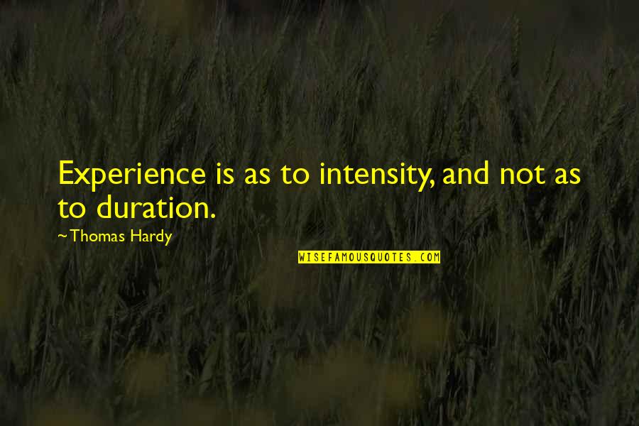 Nonphilosophy Quotes By Thomas Hardy: Experience is as to intensity, and not as Nonphilosophy Quotes By Thomas Hardy: Experience is as to intensity, and not as