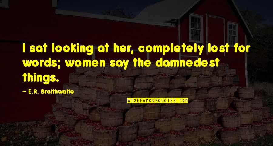 Nonphysical Self Quotes By E.R. Braithwaite: I sat looking at her, completely lost for