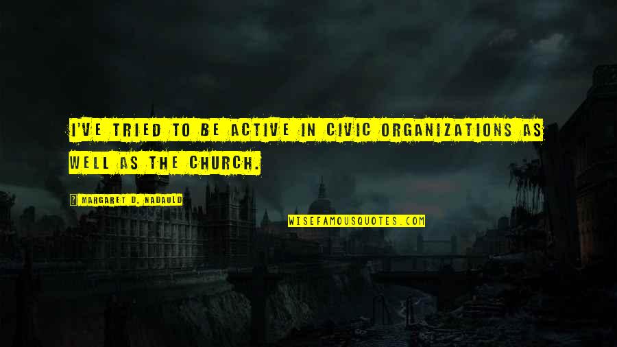 Nonplussing Quotes By Margaret D. Nadauld: I've tried to be active in civic organizations Nonplussing Quotes By Margaret D. Nadauld: I've tried to be active in civic organizations