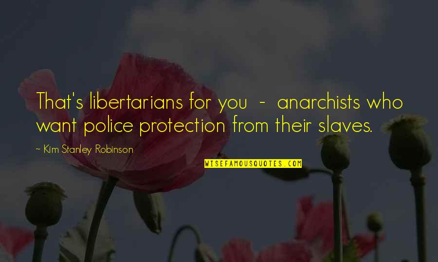 Nonpo Quotes By Kim Stanley Robinson: That's libertarians for you - anarchists who want