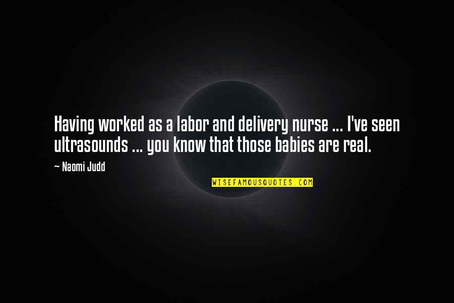 Nonpo Quotes By Naomi Judd: Having worked as a labor and delivery nurse