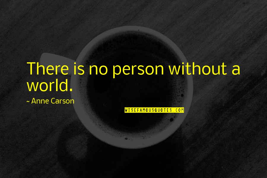 Nonportentous Quotes By Anne Carson: There is no person without a world.