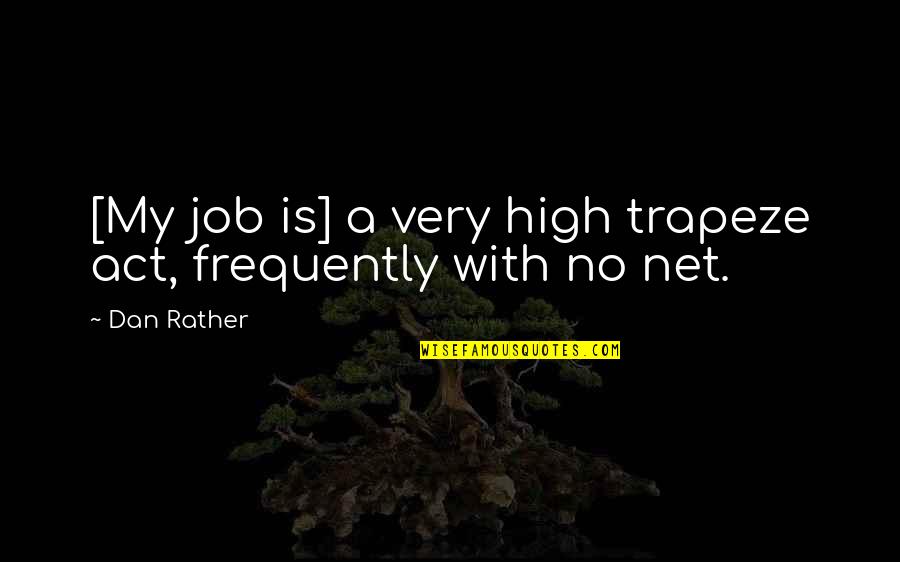 Nonprescription Quotes By Dan Rather: [My job is] a very high trapeze act,