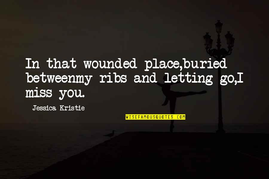 Nonprimed Quotes By Jessica Kristie: In that wounded place,buried betweenmy ribs and letting