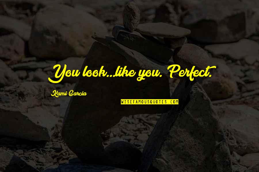 Nonprimed Quotes By Kami Garcia: You look...like you. Perfect.