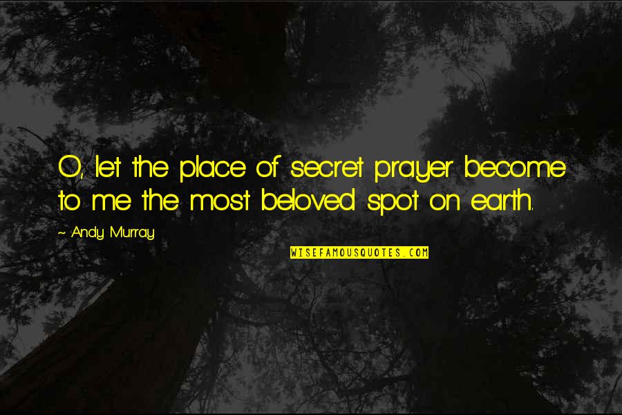 Nonproductive Reaction Quotes By Andy Murray: O, let the place of secret prayer become